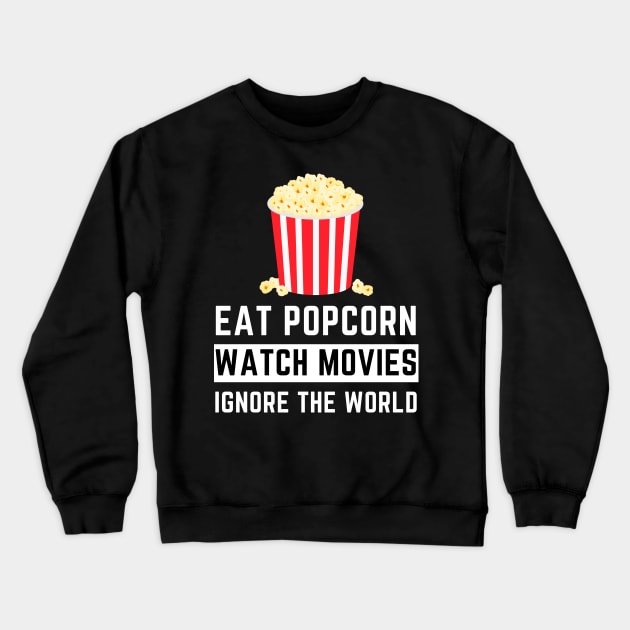 Eat Popcorn Watch Movies Ignore the World - Movies Crewneck Sweatshirt by busines_night